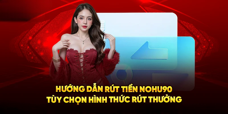 Hướng dẫn rút tiền Nohu90 và cách giải quyết sự cố