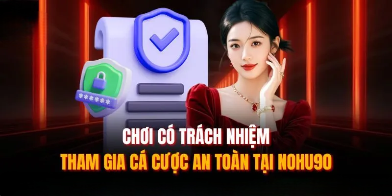Chơi Có Trách Nhiệm NOHU90 – Cá Cược Văn Minh, Lành Mạnh